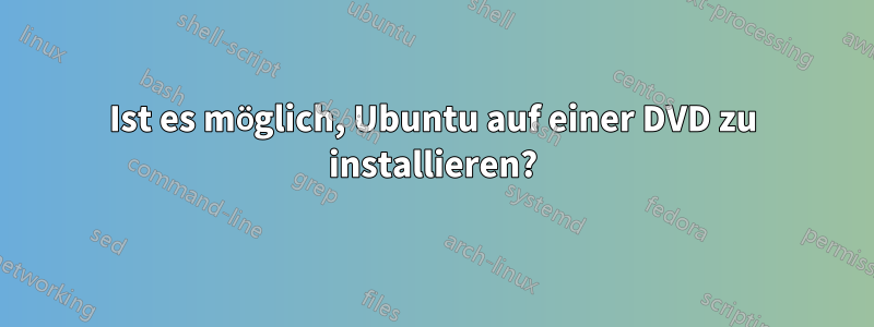 Ist es möglich, Ubuntu auf einer DVD zu installieren?