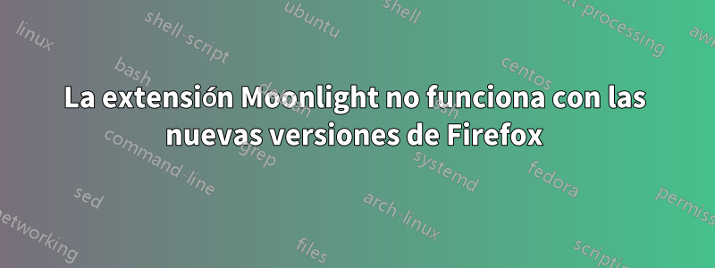 La extensión Moonlight no funciona con las nuevas versiones de Firefox
