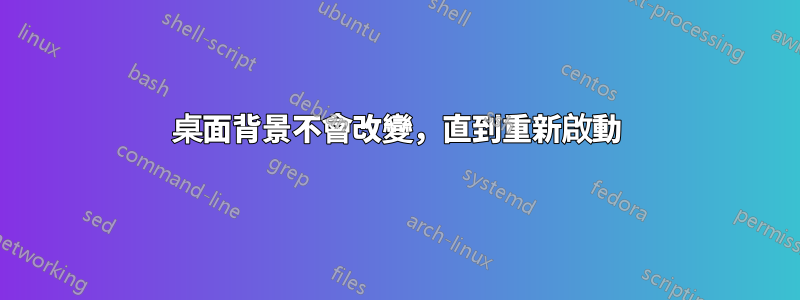桌面背景不會改變,直到重新啟動