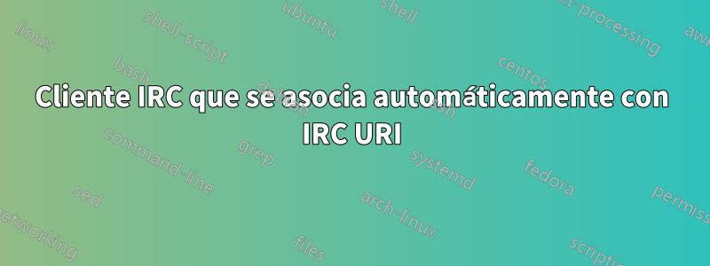 Cliente IRC que se asocia automáticamente con IRC URI