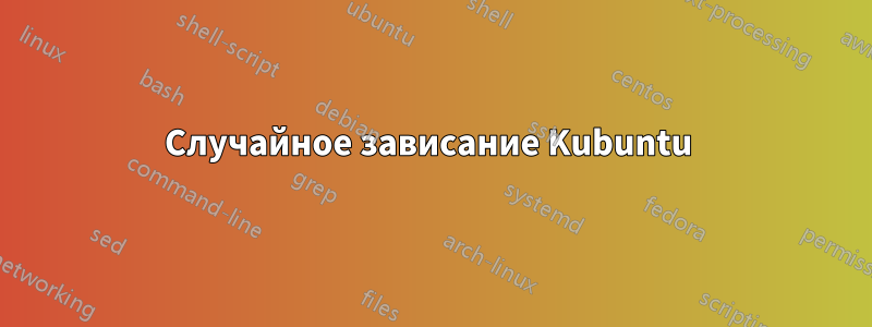 Случайное зависание Kubuntu 
