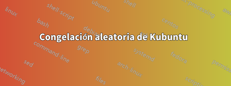 Congelación aleatoria de Kubuntu 