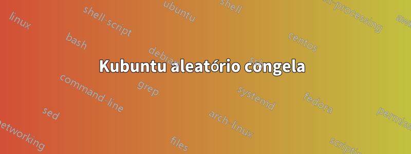 Kubuntu aleatório congela 