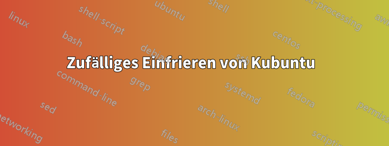 Zufälliges Einfrieren von Kubuntu 