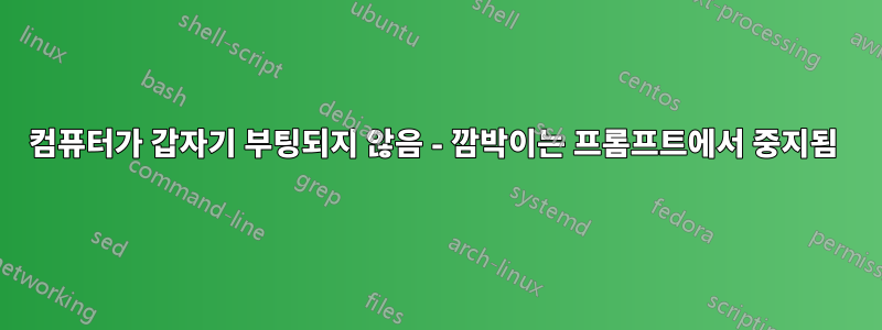 컴퓨터가 갑자기 부팅되지 않음 - 깜박이는 프롬프트에서 중지됨 