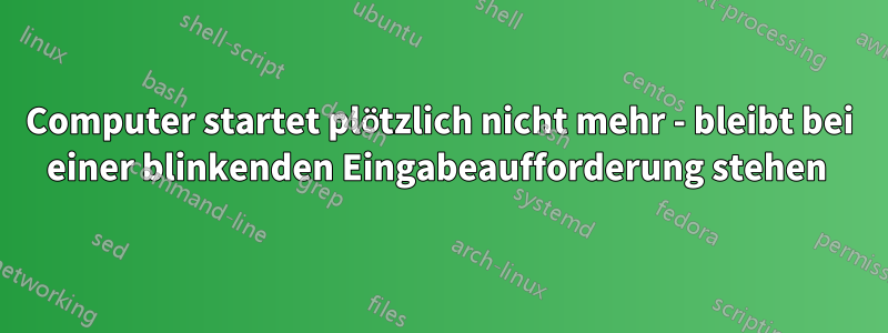 Computer startet plötzlich nicht mehr - bleibt bei einer blinkenden Eingabeaufforderung stehen 