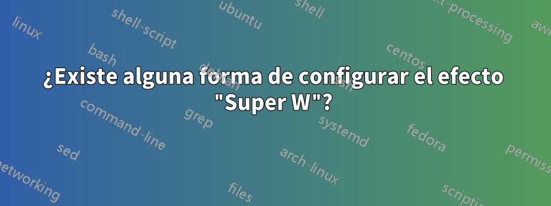 ¿Existe alguna forma de configurar el efecto "Super W"?