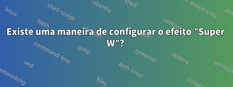 Existe uma maneira de configurar o efeito "Super W"?