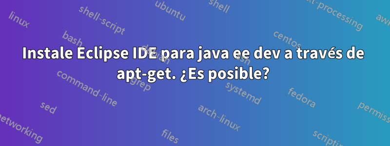 Instale Eclipse IDE para java ee dev a través de apt-get. ¿Es posible?