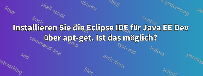 Installieren Sie die Eclipse IDE für Java EE Dev über apt-get. Ist das möglich?