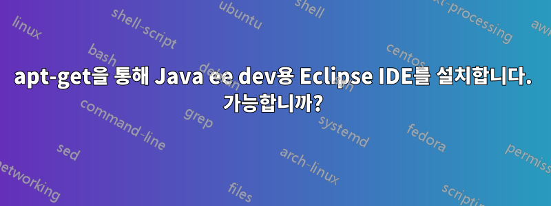 apt-get을 통해 Java ee dev용 Eclipse IDE를 설치합니다. 가능합니까?