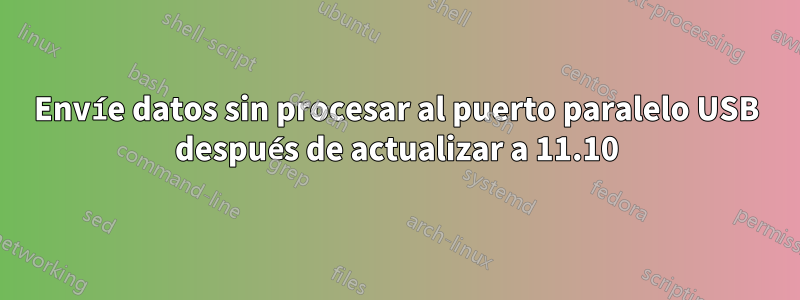 Envíe datos sin procesar al puerto paralelo USB después de actualizar a 11.10