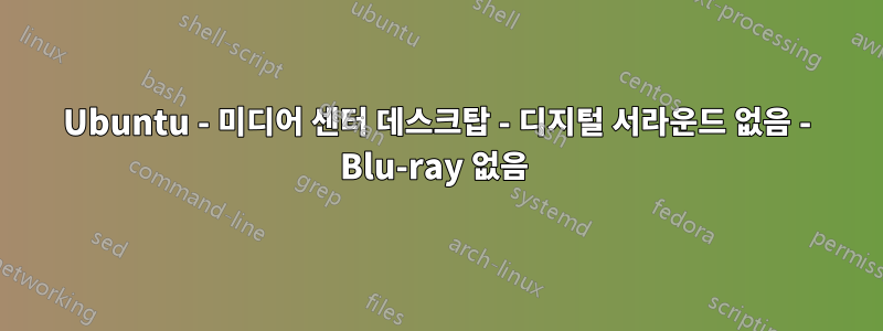 Ubuntu - 미디어 센터 데스크탑 - 디지털 서라운드 없음 - Blu-ray 없음 