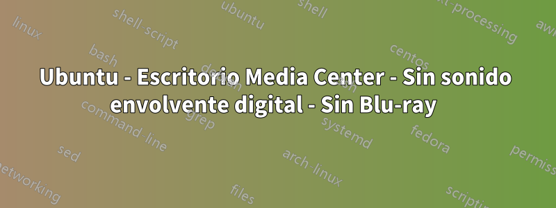 Ubuntu - Escritorio Media Center - Sin sonido envolvente digital - Sin Blu-ray 