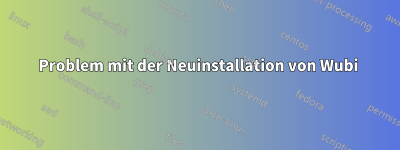 Problem mit der Neuinstallation von Wubi