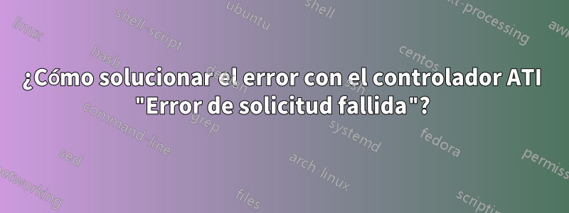 ¿Cómo solucionar el error con el controlador ATI "Error de solicitud fallida"?