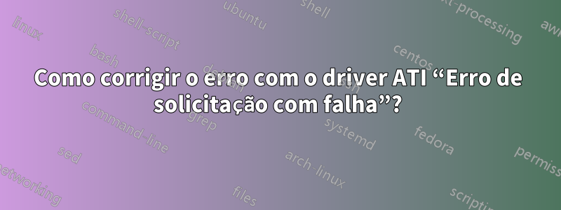 Como corrigir o erro com o driver ATI “Erro de solicitação com falha”?