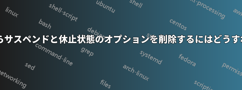 電源メニューからサスペンドと休止状態のオプションを削除するにはどうすればよいですか?