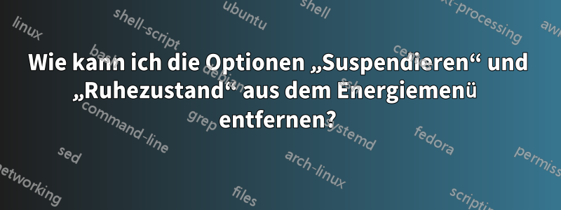 Wie kann ich die Optionen „Suspendieren“ und „Ruhezustand“ aus dem Energiemenü entfernen?