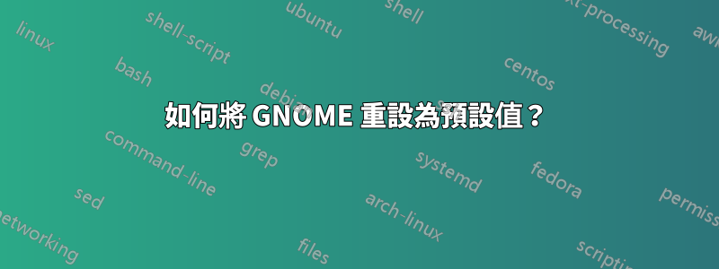 如何將 GNOME 重設為預設值？