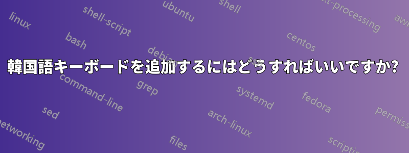 韓国語キーボードを追加するにはどうすればいいですか?