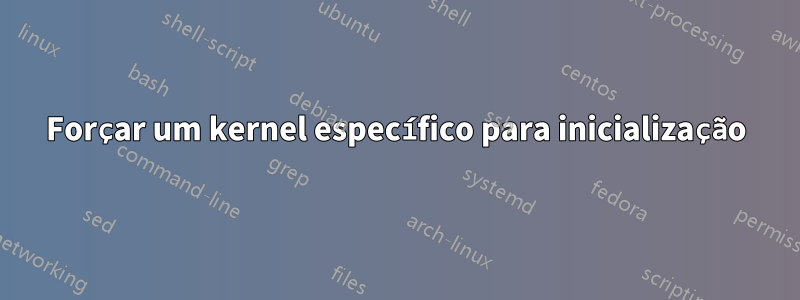 Forçar um kernel específico para inicialização