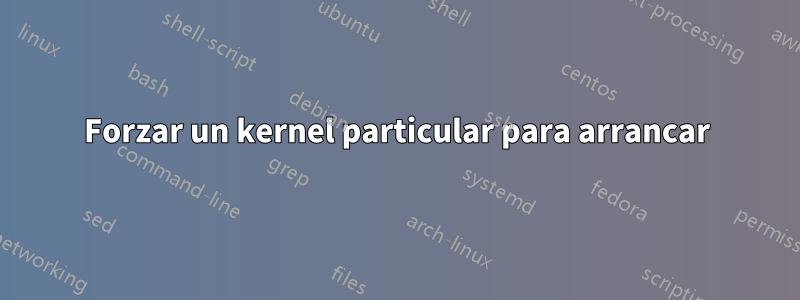 Forzar un kernel particular para arrancar