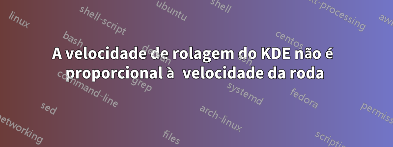 A velocidade de rolagem do KDE não é proporcional à velocidade da roda