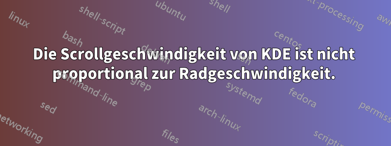 Die Scrollgeschwindigkeit von KDE ist nicht proportional zur Radgeschwindigkeit.