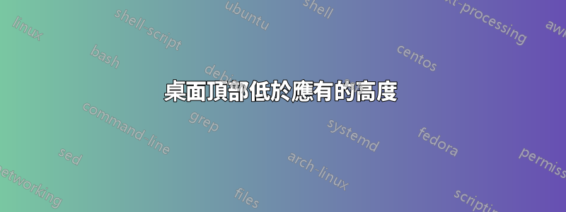 桌面頂部低於應有的高度