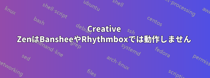 Creative ZenはBansheeやRhythmboxでは動作しません