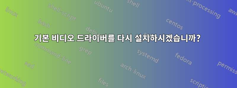 기본 비디오 드라이버를 다시 설치하시겠습니까?