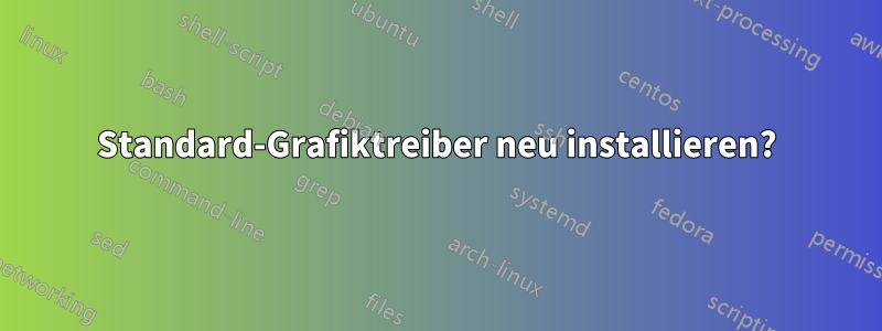 Standard-Grafiktreiber neu installieren?