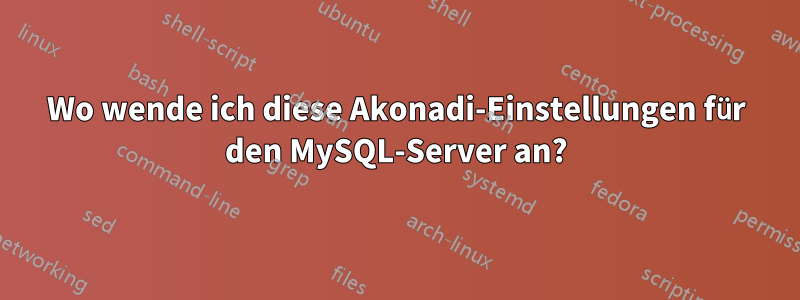 Wo wende ich diese Akonadi-Einstellungen für den MySQL-Server an?