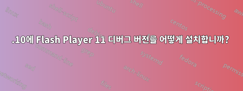 11.10에 Flash Player 11 디버그 버전을 어떻게 설치합니까?