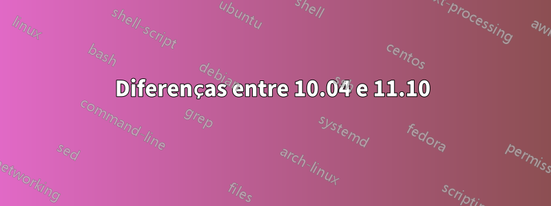 Diferenças entre 10.04 e 11.10