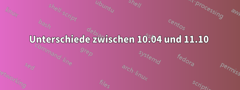 Unterschiede zwischen 10.04 und 11.10