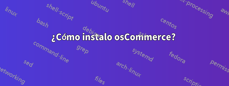 ¿Cómo instalo osCommerce?