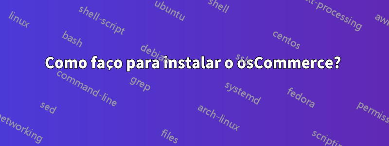 Como faço para instalar o osCommerce?