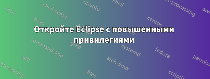 Откройте Eclipse с повышенными привилегиями