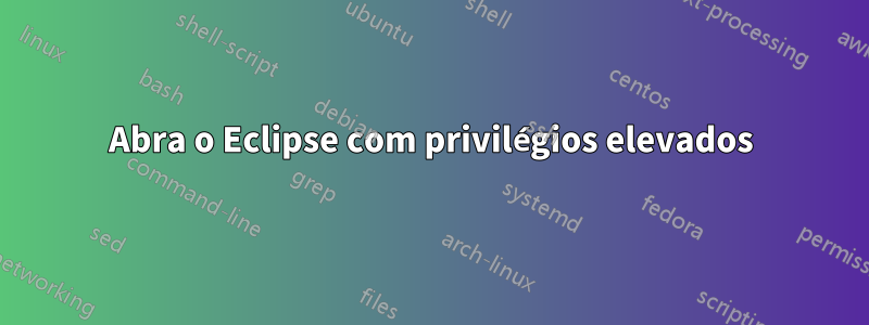 Abra o Eclipse com privilégios elevados