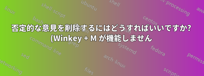 否定的な意見を削除するにはどうすればいいですか? (Winkey + M が機能しません)