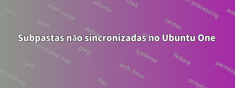 Subpastas não sincronizadas no Ubuntu One