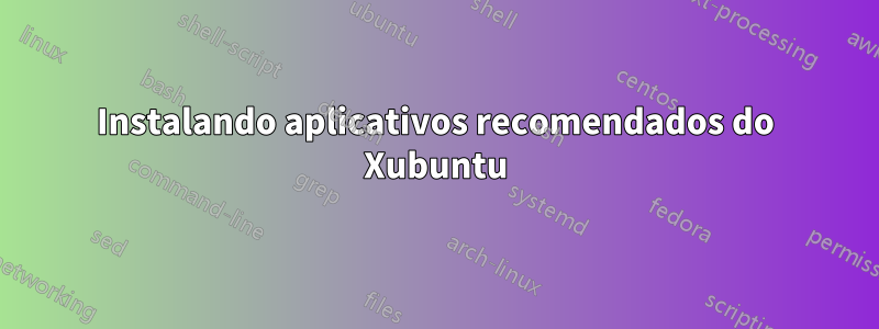 Instalando aplicativos recomendados do Xubuntu