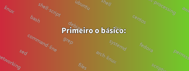 Primeiro o básico: