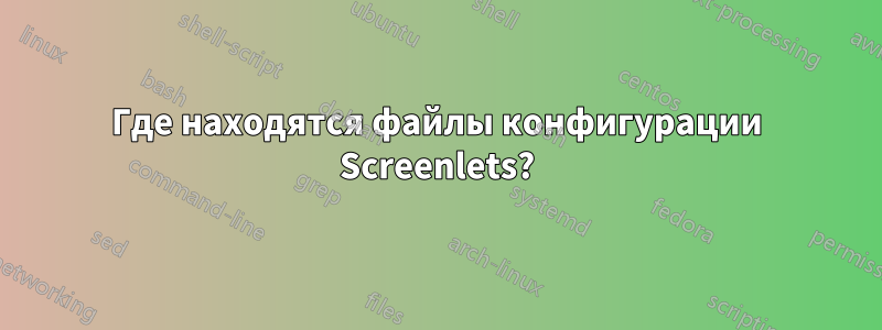 Где находятся файлы конфигурации Screenlets?