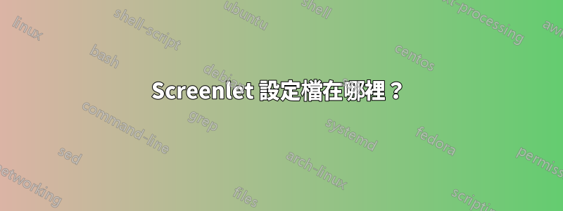 Screenlet 設定檔在哪裡？