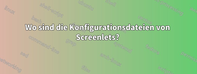 Wo sind die Konfigurationsdateien von Screenlets?