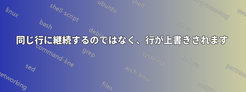 同じ行に継続するのではなく、行が上書きされます