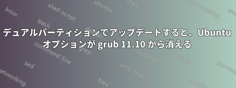 デュアルパーティションでアップデートすると、Ubuntu オプションが grub 11.10 から消える